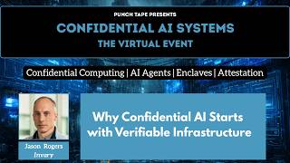 Why Confidential AI Starts with Verifiable Infrastructure / Jason Rogers, Invary