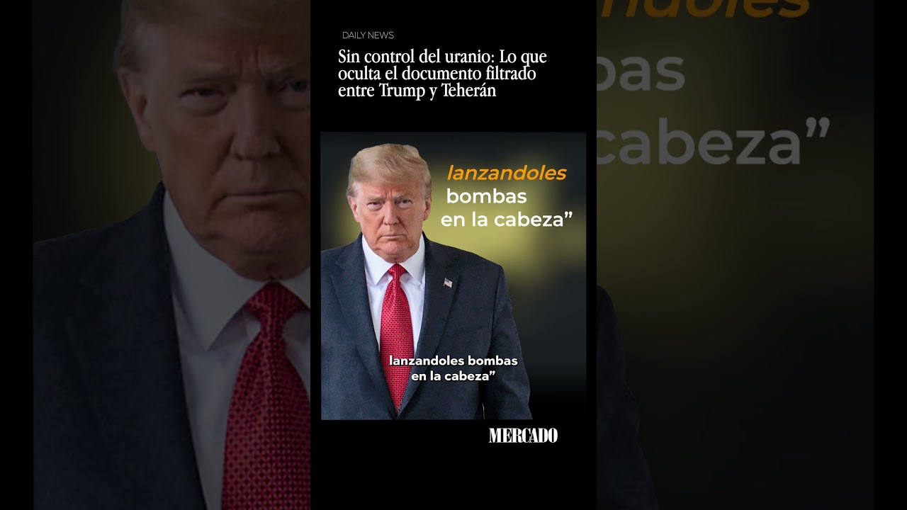 Sin control del uranio Lo que oculta el documento filtrado entre Trump y Teherán
