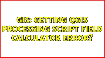 GIS: Getting QGIS processing script field calculator error? (2 Solutions!!)