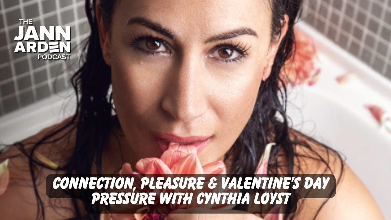 Connection, Pleasure and Valentine’s Day Pressure with Cynthia Loyst | Jann Arden Podcast | S6 E7 Connection, Pleasure and Valentine’s Day Pressure with Cynthia Loyst | Jann Arden Podcast | S6 E7