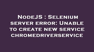 NodeJS : Selenium server error: Unable to create new service chromedriverservice