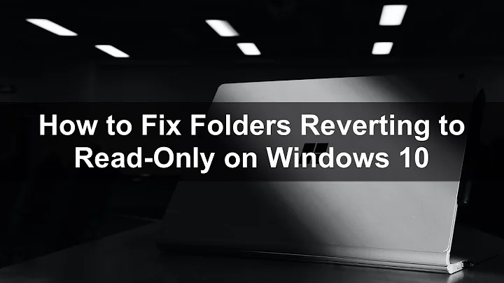 How to Fix Folders Reverting to Read-Only on Windows 10?