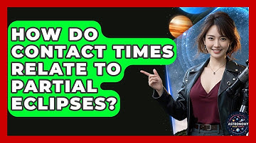 How Do Contact Times Relate To Partial Eclipses? - Astronomy Made Simple
