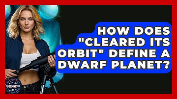 How Does "cleared Its Orbit" Define A Dwarf Planet? - Astronomy Made Simple