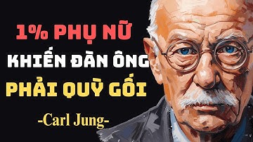 Chỉ 1% Phụ Nữ Có Thể Khiến Đàn Ông Thành Công Quỳ Gối – Carl Jung