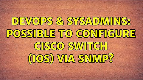 DevOps & SysAdmins: Possible to configure Cisco switch (IOS) via SNMP? (4 Solutions!!)