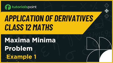 Class 12 Maths | Maxima Minima Example -1 | Application of Derivatives Class 12 | Tutorialspoint