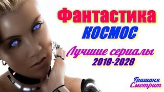 ФАНТАСТИЧЕСКИЕ СЕРИАЛЫ. КОСМОС. ЛУЧШИЕ ЗА 10 ЛЕТ