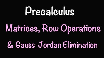 Matrices: Row Operations & Gauss Jordan Elimination | Math with Professor V