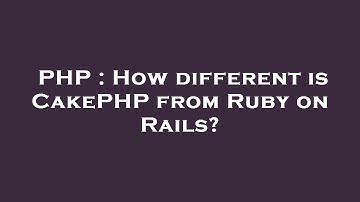 PHP : How different is CakePHP from Ruby on Rails?