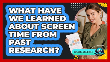 What Have We Learned About Screen Time From Past Research? - Gen Alpha Adventures