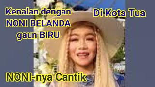 Kenalan dengan NONI BELANDA gaun BIRU di Kota Tua || Cantik NONI-nya