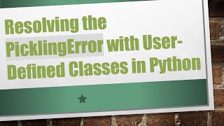Resolving the PicklingError with User-Defined Classes in Python