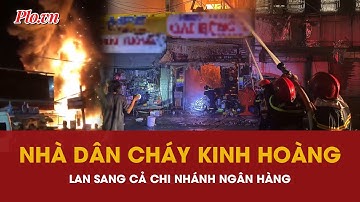 Cháy nhà rồi lan sang chi nhánh của một ngân hàng ở Cà Mau | PLO