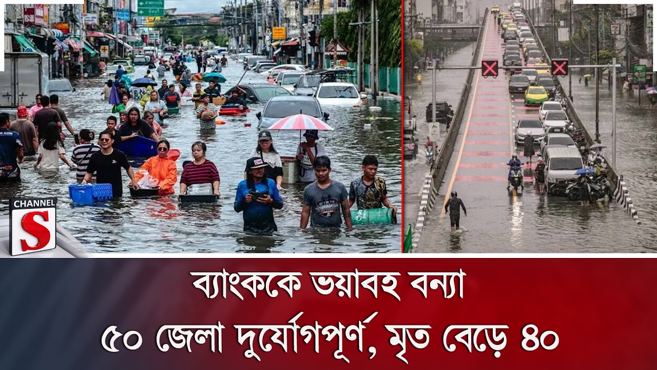 ব্যাংককে ভয়াবহ বন্যা; ৫০ জেলা দুর্যোগপূর্ণ, মৃ/ত বেড়ে ৪০ | Channel S News