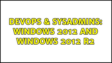 DevOps & SysAdmins: Windows 2012 and Windows 2012 R2