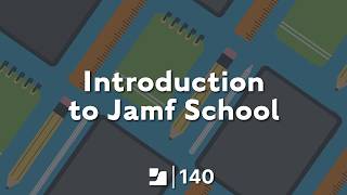 Lesson 6: Introduction to Jamf School | Jamf 140 Course