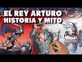 Historia y mito del rey Arturo. &iquest;Qui&eacute;n fue? &iquest;Existi&oacute; de verdad?