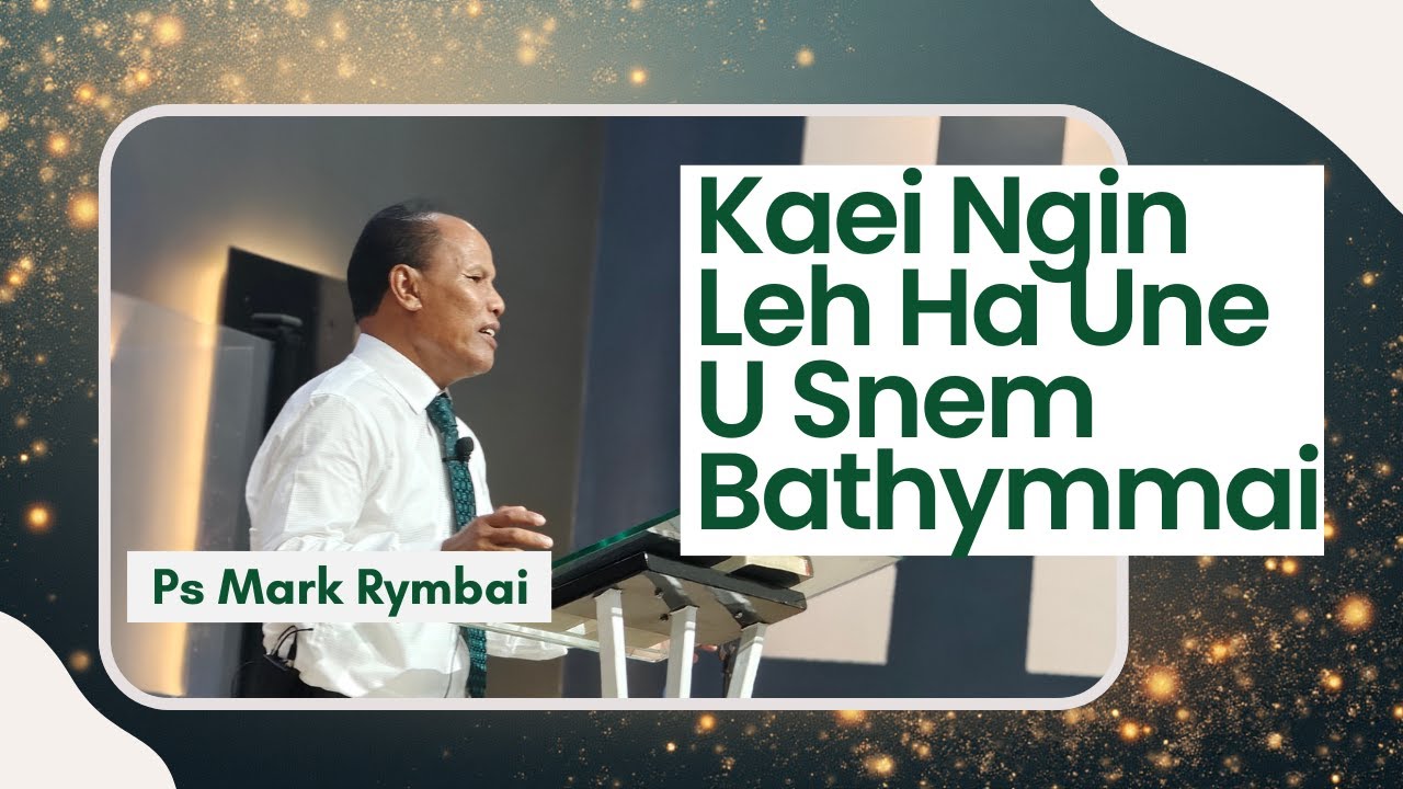 Kaei Ngin Leh Ha Une U Snem Bathymmai||Ps Mark Rymbai