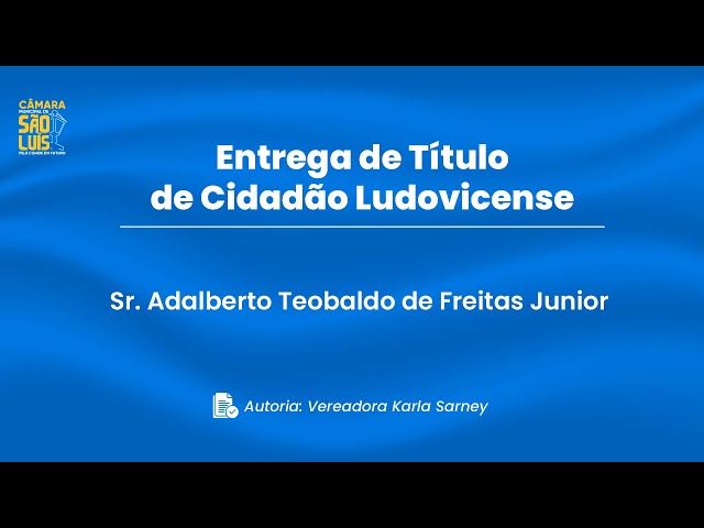 Entrega de Título de Cidadão Ludovicense ao Sr. Adalberto Teobaldo de Freitas Júnior -  19/03/2024