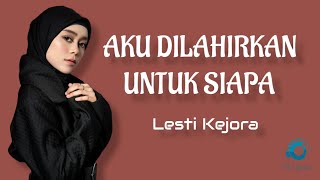 Aku Dilahirkan Untuk Siapa - Lesti Kejora (Lyrics Cover Video)