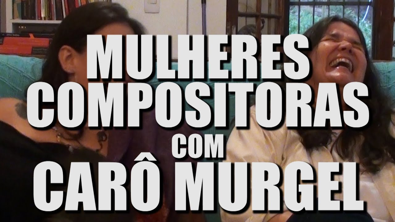 MULHERES COMPOSITORAS: com Carô Murgel