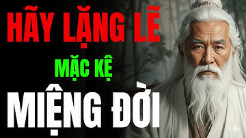 CỔ NHÂN TIẾT LỘ: HÃY LẶNG LẼ MẶC KỆ MIỆNG ĐỜI | MINH TRIẾT CỔ NHÂN