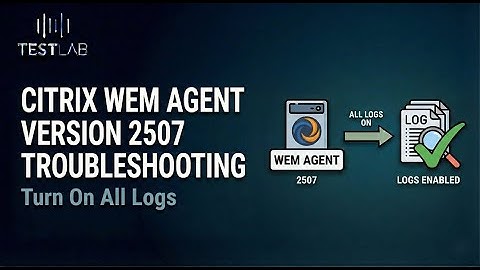 Citrix WEM Agent version 2507 Troubleshooting Turn On All Logs