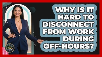 Why Is It Hard To Disconnect From Work During Off-hours? - The Life Coach Expert