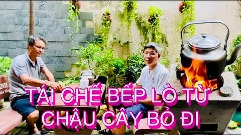 Tái chế bếp (lò) từ chậu cây bỏ đi một cách đơn giản nhất.