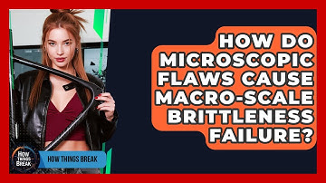 How Do Microscopic Flaws Cause Macro-scale Brittleness Failure? - How Things Break