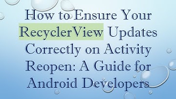 How to Ensure Your RecyclerView Updates Correctly on Activity Reopen: A Guide for Android Developers