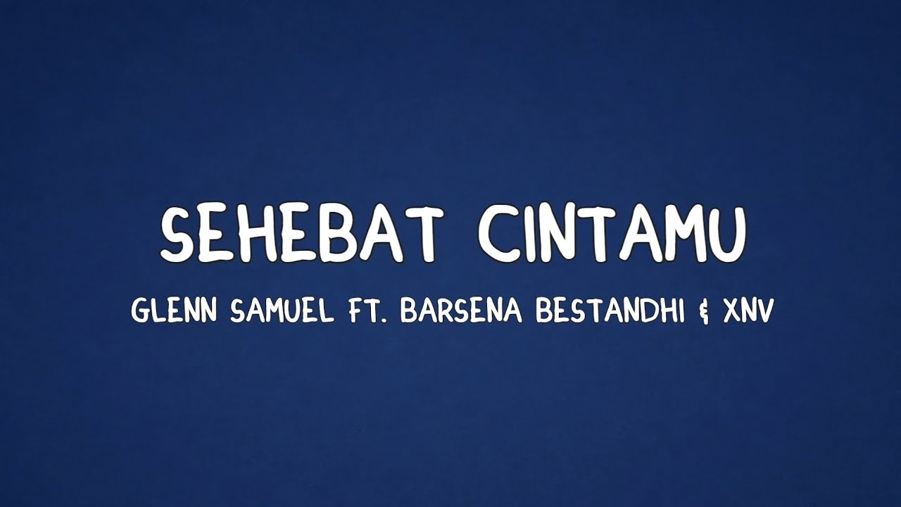 Sehebat Cintamu - Glenn Samuel ft. Barsena Bestandhi \u0026 XNV (Lyrics)