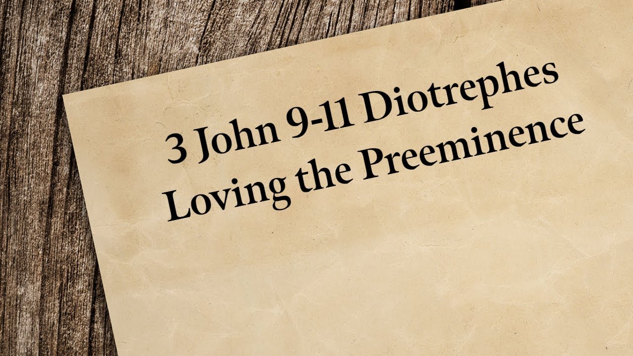 3 John 9 11 Diotrephes Loving The Preeminence YouTube