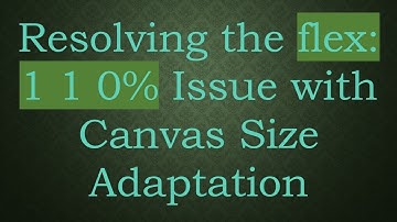 Resolving the flex: 1 1 0% Issue with Canvas Size Adaptation
