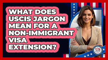 What Does USCIS Jargon Mean For A Non-immigrant Visa Extension? - US Citizenship Immigration Guide