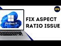 How to fix aspect ratio issues on Windows 11 ?