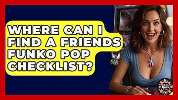 Where Can I Find A Friends Funko Pop Checklist? - Collectible Dolls and Toys