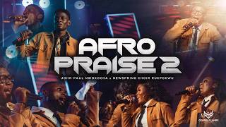 AFRO PRAISE 2 || JOHN PAUL NWOKOCHA x NEWSPRING CHOIR RUKPOKWU