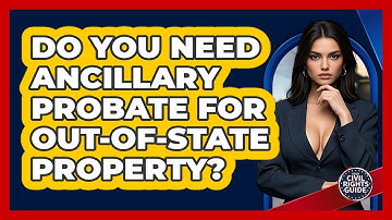 Do You Need Ancillary Probate For Out-of-state Property? - Your Civil Rights Guide