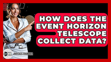 How Does The Event Horizon Telescope Collect Data? - Physics Frontier