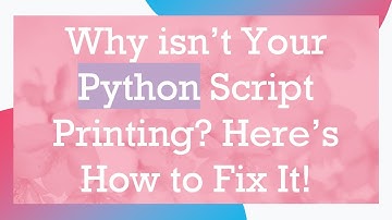 Why isn’t Your Python Script Printing? Here’s How to Fix It!