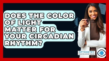 Does The Color Of Light Matter For Your Circadian Rhythm? - Optometry Knowledge Base
