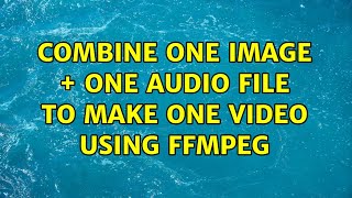 Combine one image + one audio file to make one video using FFmpeg (12 Solutions!!)