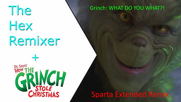 Grinch: WHAT DO YOU WANT?! - Sparta Extended Remix