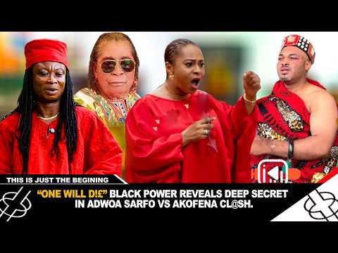 🔥"ONE WILL DIE" BLACK POWER REVEALS DEEP SECRET IN ADWOA SARFO VS AKOFENA CLASH🔥