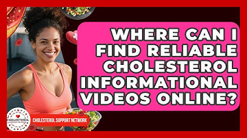 Where Can I Find Reliable Cholesterol Informational Videos Online? - Cholesterol Support Network