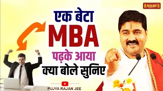 एक बेटा MBA पढ़ के आया क्या बोले सुनिए 😱 Pujya Rajan Jee