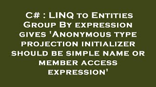 C# : LINQ to Entities Group By expression gives 'Anonymous type projection initializer should be sim