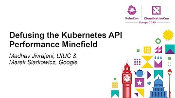 Defusing the Kubernetes API Performance Minefield - Madhav Jivrajani & Marek Siarkowicz